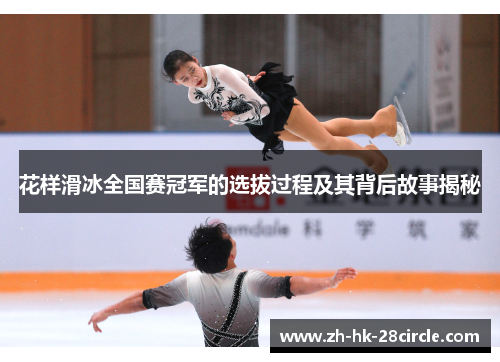 花样滑冰全国赛冠军的选拔过程及其背后故事揭秘 花样滑冰全国赛冠军的选拔过程及其背后故事揭秘