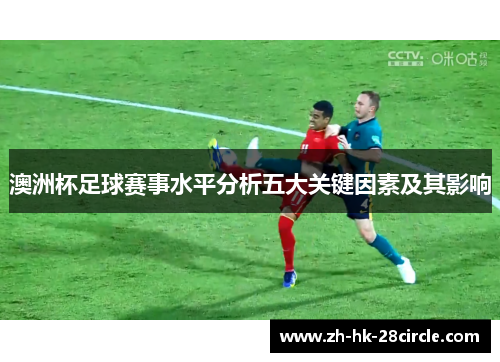 澳洲杯足球赛事水平分析五大关键因素及其影响 澳洲杯足球赛事水平分析五大关键因素及其影响