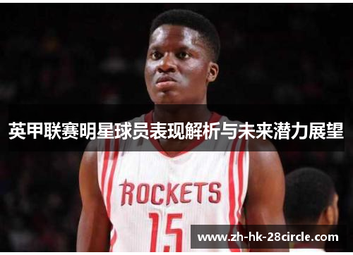 英甲联赛明星球员表现解析与未来潜力展望