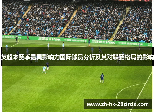 英超本赛季最具影响力国际球员分析及其对联赛格局的影响