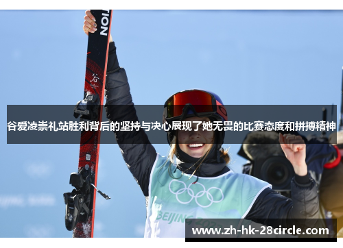 谷爱凌崇礼站胜利背后的坚持与决心展现了她无畏的比赛态度和拼搏精神 谷爱凌崇礼站胜利背后的坚持与决心展现了她无畏的比赛态度和拼搏精神