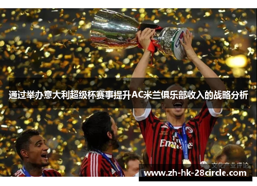 通过举办意大利超级杯赛事提升AC米兰俱乐部收入的战略分析