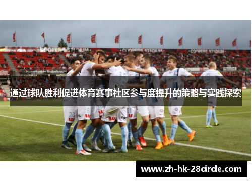 通过球队胜利促进体育赛事社区参与度提升的策略与实践探索