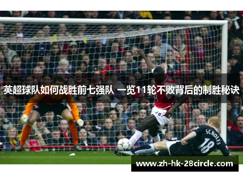 英超球队如何战胜前七强队 一览11轮不败背后的制胜秘诀