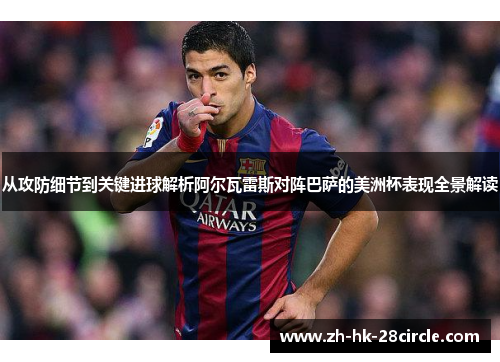 从攻防细节到关键进球解析阿尔瓦雷斯对阵巴萨的美洲杯表现全景解读